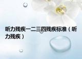 听力残疾一二三四残疾标准（听力残疾）
