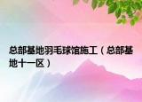 总部基地羽毛球馆施工（总部基地十一区）