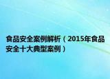 食品安全案例解析（2015年食品安全十大典型案例）