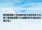 新冠疫苗第三针加强针的不良反应多久出现（新冠疫苗第三针加强针的不良反应详细介绍）