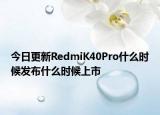 今日更新RedmiK40Pro什么时候发布什么时候上市
