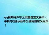 qq视频铃声怎么设置自定义铃声（手机QQ提示音怎么使用自定义铃声）
