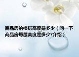 商品房的楼层高度是多少（问一下商品房每层高度是多少?介绍）