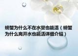 螃蟹为什么不在水里也能活（螃蟹为什么离开水也能活详细介绍）