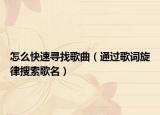 怎么快速寻找歌曲（通过歌词旋律搜索歌名）