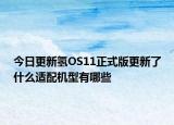 今日更新氢OS11正式版更新了什么适配机型有哪些