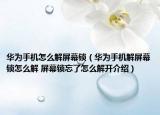 华为手机怎么解屏幕锁（华为手机解屏幕锁怎么解 屏幕锁忘了怎么解开介绍）