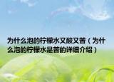 为什么泡的柠檬水又酸又苦（为什么泡的柠檬水是苦的详细介绍）