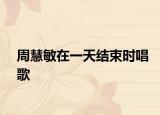 周慧敏在一天结束时唱歌