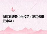 浙江省缙云中学校花（浙江省缙云中学）