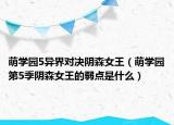 萌学园5异界对决阴森女王（萌学园第5季阴森女王的弱点是什么）