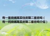 有一套商铺再买住房算二套房吗（有一间商铺再买房算二套房吗介绍）