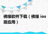 佛缘软件下载（佛缘 ios版应用）