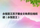 永恒圣王苏子墨全文免费在线阅读（永恒圣王）