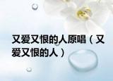 又爱又恨的人原唱（又爱又恨的人）
