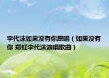 李代沫如果没有你原唱（如果没有你 郑虹李代沫演唱歌曲）