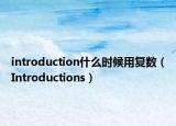 introduction什么时候用复数（Introductions）