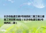 长沙市轨道交通2号线西延二期工程土建施工项目第1标段（长沙市轨道交通2号线西延二期）