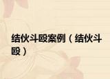 结伙斗殴案例（结伙斗殴）