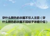 穿什么颜色的衣服不引人注目（穿什么颜色的衣服不招蚊子详细介绍）
