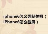 iphone6怎么强制关机（iPhone6怎么截屏）