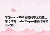 华为mate30桌面时间怎么设置出来（华为mate30epro桌面时间怎么设置）