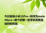 今日更新小米11Pro+和华为mate40pro+哪个好哪一款手机有着更加好的性能