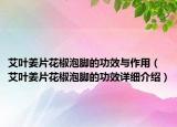 艾叶姜片花椒泡脚的功效与作用（艾叶姜片花椒泡脚的功效详细介绍）