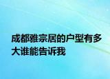 成都雅宗居的户型有多大谁能告诉我