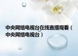 中央网络电视台在线直播观看（中央网络电视台）