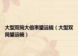 大型双筒大倍率望远镜（大型双筒望远镜）