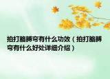 拍打胳膊弯有什么功效（拍打胳膊弯有什么好处详细介绍）