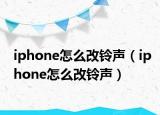 iphone怎么改铃声（iphone怎么改铃声）