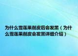 为什么雪莲果削皮后会发黑（为什么雪莲果削皮会发黑详细介绍）