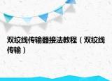 双绞线传输器接法教程（双绞线传输）
