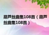 葫芦丝曲集108首（葫芦丝曲集108首）