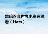 黑暗吞噬世界电影在线看（Hats）