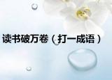 读书破万卷（打一成语）