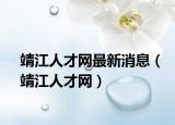 靖江人才网最新消息（靖江人才网）