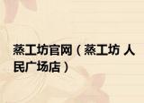 蒸工坊官网（蒸工坊 人民广场店）