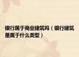 银行属于商业建筑吗（银行建筑是属于什么类型）