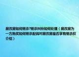 房改房如何继承?继承纠纷如何处理（房改房为一方购买如何继承配偶对房改房是否享有继承权介绍）