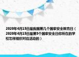 2020年4月15日是我国第几个国家安全教育日（2020年4月15日是第5个国家安全日你所在的学校怎样组织对应活动的）