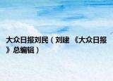大众日报刘民（刘建 《大众日报》总编辑）