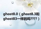 ghost8.0（ghost8.3和ghost83一样的吗????）