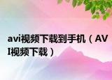 avi视频下载到手机（AVI视频下载）