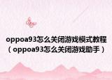 oppoa93怎么关闭游戏模式教程（oppoa93怎么关闭游戏助手）
