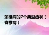 颈椎病的7个典型症状（脊椎病）
