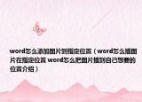 word怎么添加图片到指定位置（word怎么插图片在指定位置 word怎么把图片插到自己想要的位置介绍）