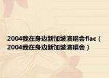 2004我在身边新加坡演唱会flac（2004我在身边新加坡演唱会）
